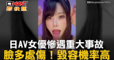 圖說-日AV女優慘遇重大事故　臉多處傷！毀容機率高