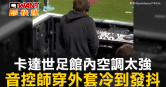 圖說-卡達世足館內空調太強　音控師穿外套冷到發抖
