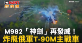 圖說-M982「神劍」再發威！　炸飛俄軍T-90M主戰車