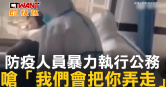 圖說-防疫人員暴力執行公務　嗆「我們會把你弄走」