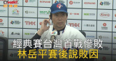 圖說-經典賽台灣首戰慘敗　林岳平賽後說敗因