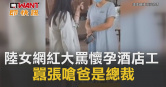 圖說-陸女網紅大罵懷孕酒店工　囂張嗆爸是總裁
