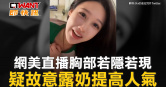 圖說-網美直播胸部若隱若現　疑故意露奶提高人氣