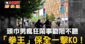 圖說-頭巾男瘋狂鬧事勸阻不聽　「拳王」保全一擊KO！